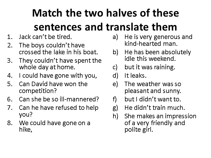 Match the two halves of these sentences and translate them Jack can’t be tired.